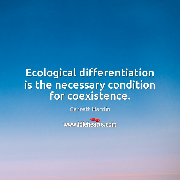 Ecological differentiation is the necessary condition for coexistence. Coexistence Quotes Image