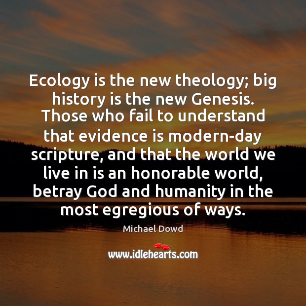 Ecology is the new theology; big history is the new Genesis. Those Image
