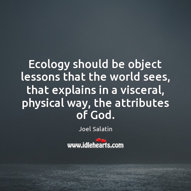 Ecology should be object lessons that the world sees, that explains in Joel Salatin Picture Quote