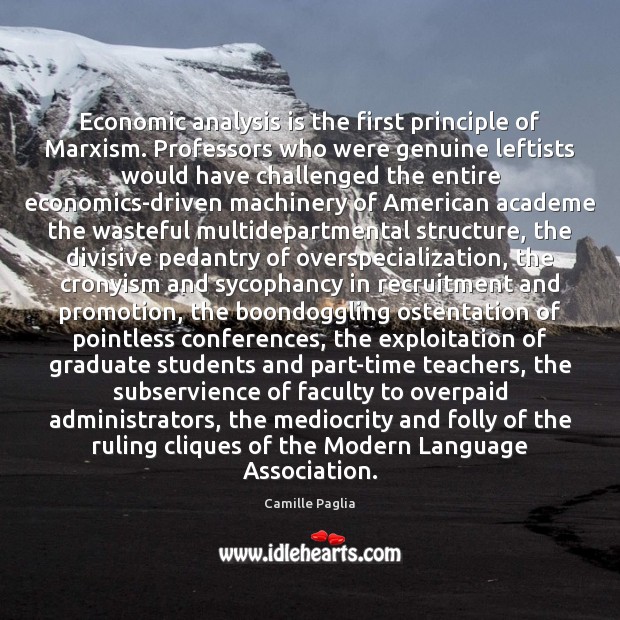 Economic analysis is the first principle of Marxism. Professors who were genuine 
