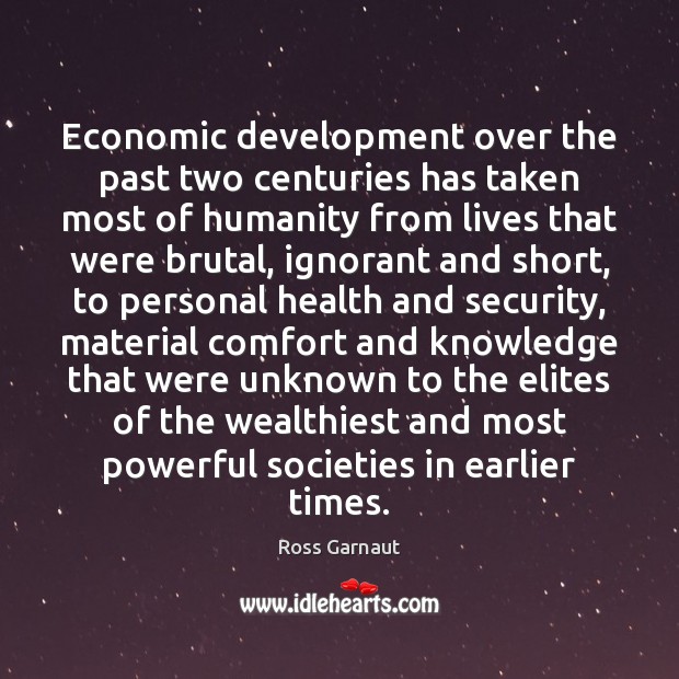Economic development over the past two centuries has taken most of humanity Ross Garnaut Picture Quote