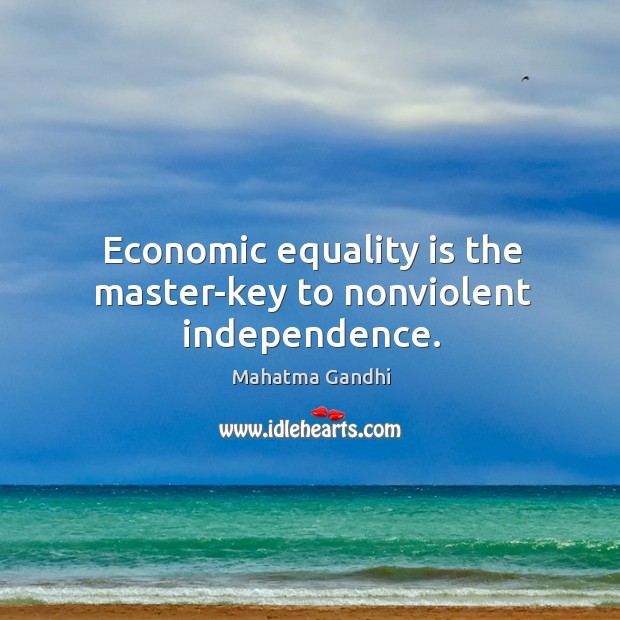 Economic equality is the master-key to nonviolent independence. Mahatma Gandhi Picture Quote