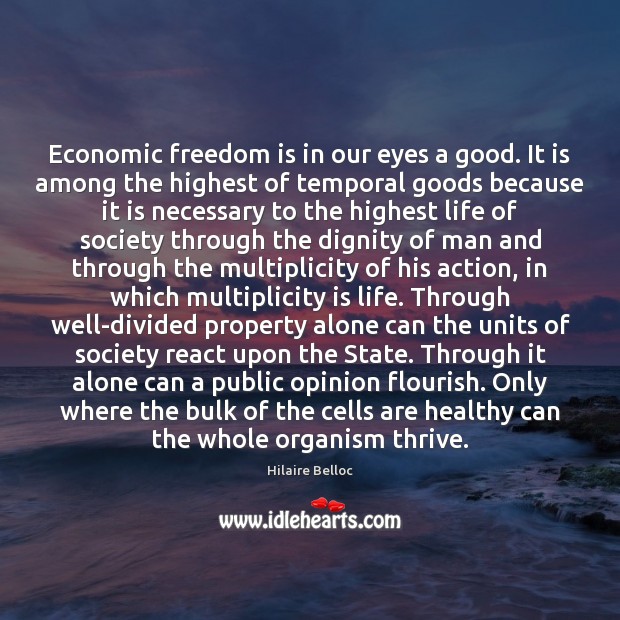 Economic freedom is in our eyes a good. It is among the Hilaire Belloc Picture Quote