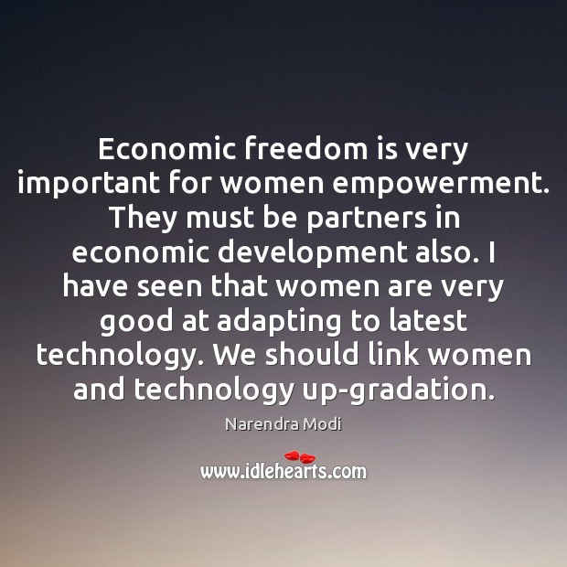 Economic freedom is very important for women empowerment. They must be partners Narendra Modi Picture Quote