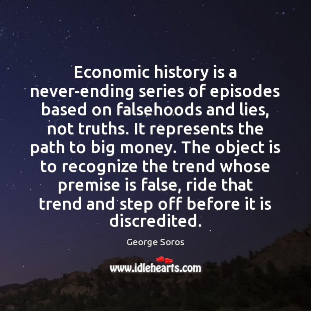Economic history is a never-ending series of episodes based on falsehoods and History Quotes Image