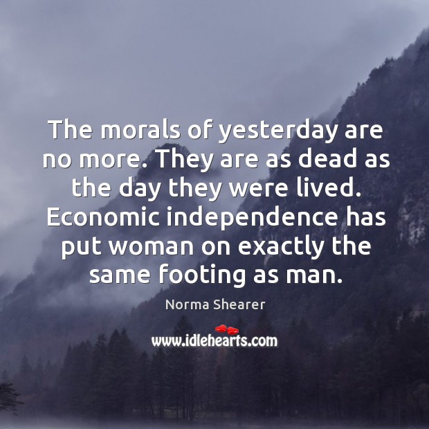 Economic independence has put woman on exactly the same footing as man. Norma Shearer Picture Quote
