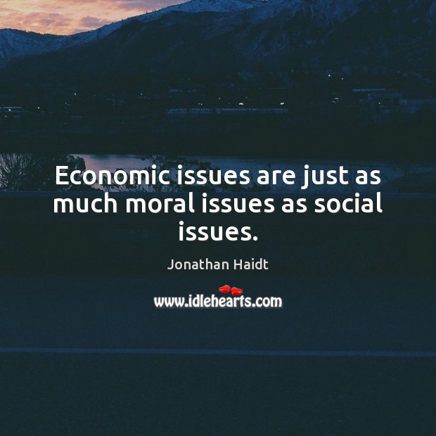 Economic issues are just as much moral issues as social issues. Jonathan Haidt Picture Quote