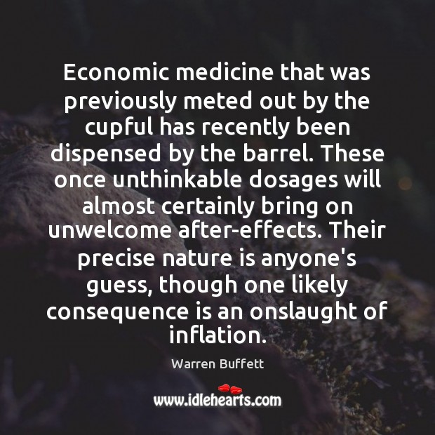 Economic medicine that was previously meted out by the cupful has recently Warren Buffett Picture Quote