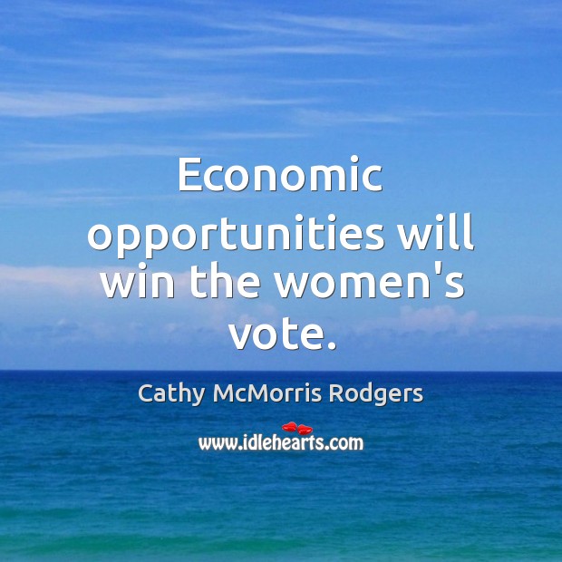 Economic opportunities will win the women’s vote. Cathy McMorris Rodgers Picture Quote