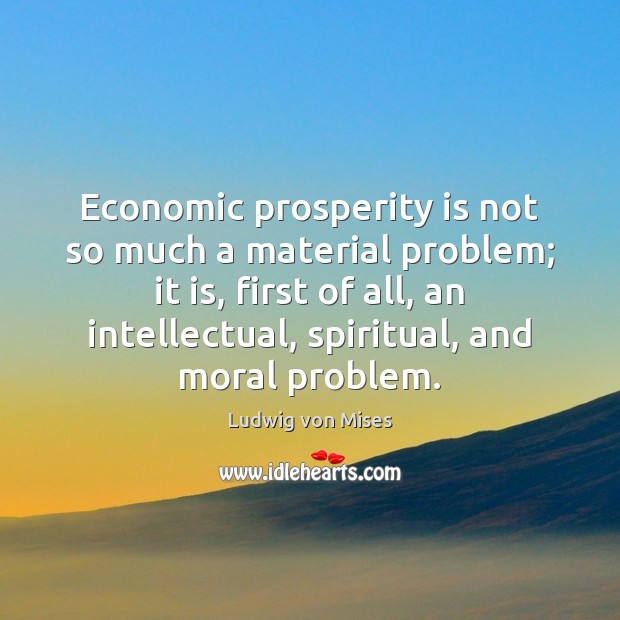 Economic prosperity is not so much a material problem; it is, first Image