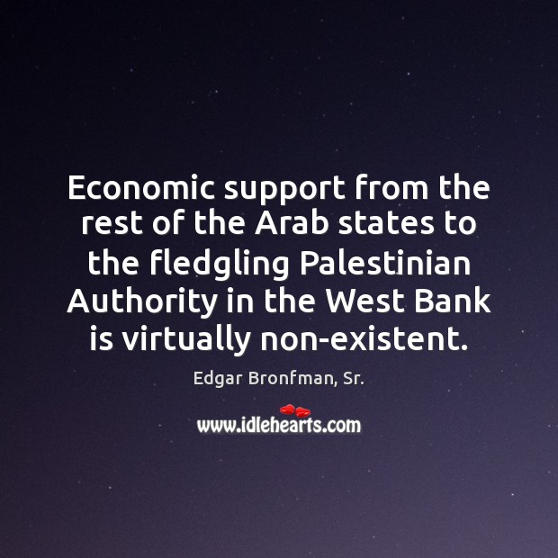 Economic support from the rest of the Arab states to the fledgling Edgar Bronfman, Sr. Picture Quote
