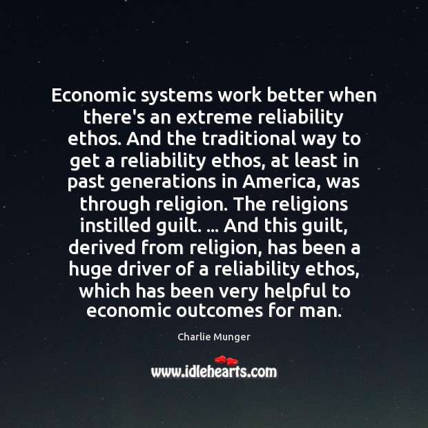 Economic systems work better when there’s an extreme reliability ethos. And the Charlie Munger Picture Quote