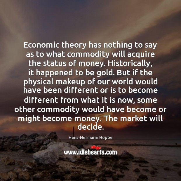 Economic theory has nothing to say as to what commodity will acquire Hans-Hermann Hoppe Picture Quote