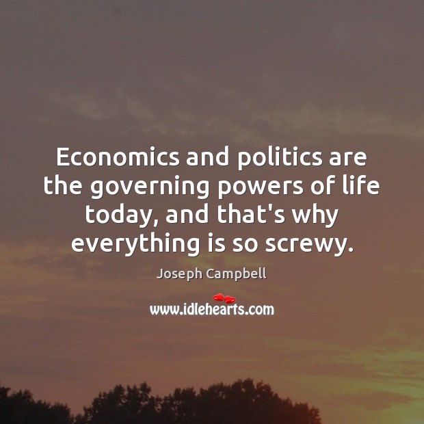 Economics and politics are the governing powers of life today, and that’s Image