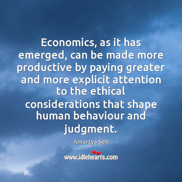 Economics, as it has emerged, can be made more productive by paying Amartya Sen Picture Quote