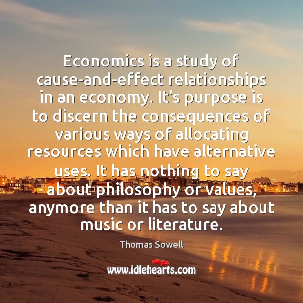 Economics is a study of cause-and-effect relationships in an economy. It’s purpose Thomas Sowell Picture Quote