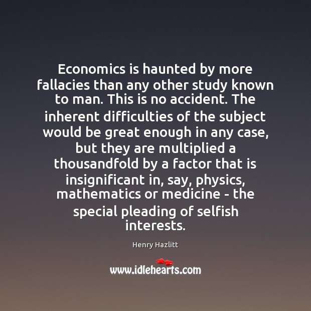 Economics is haunted by more fallacies than any other study known to Image