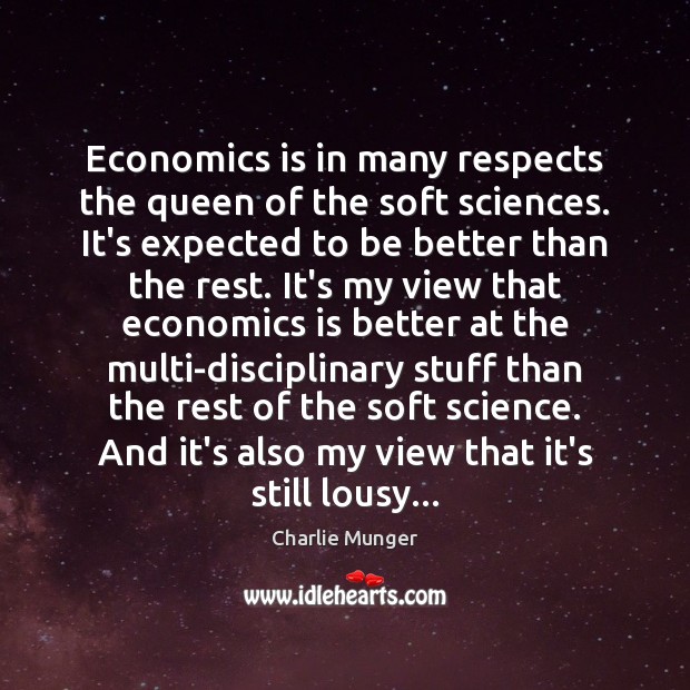 Economics is in many respects the queen of the soft sciences. It’s Charlie Munger Picture Quote