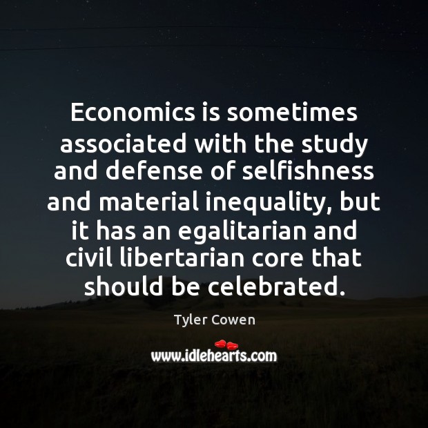 Economics is sometimes associated with the study and defense of selfishness and Tyler Cowen Picture Quote