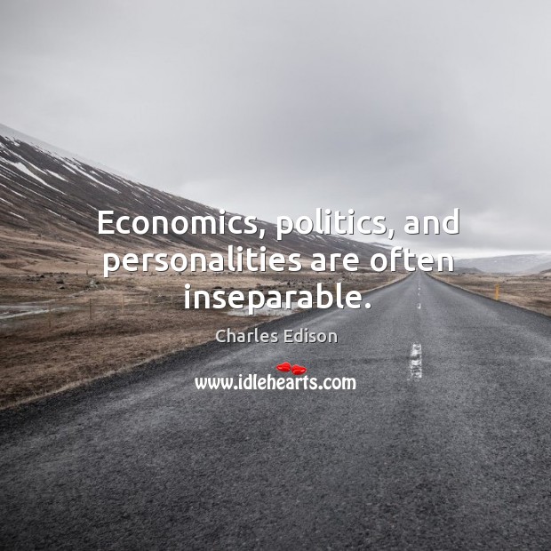 Economics, politics, and personalities are often inseparable. Charles Edison Picture Quote