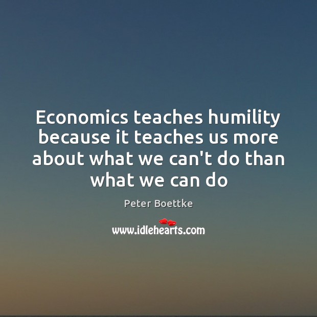 Economics teaches humility because it teaches us more about what we can’t Humility Quotes Image