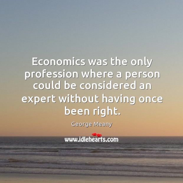 Economics was the only profession where a person could be considered an George Meany Picture Quote
