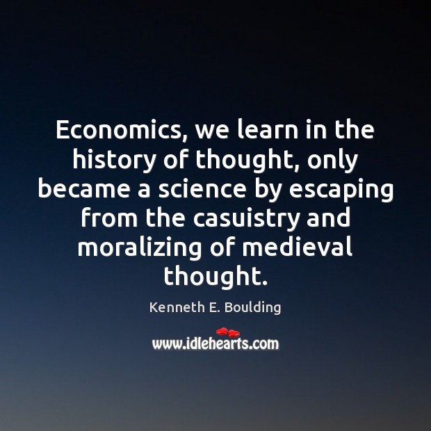 Economics, we learn in the history of thought, only became a science Kenneth E. Boulding Picture Quote