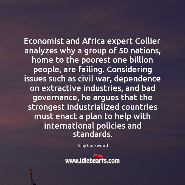 Economist and Africa expert Collier analyzes why a group of 50 nations, home Amy Lockwood Picture Quote