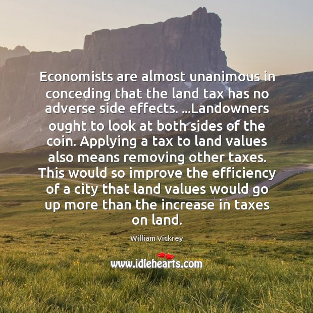 Economists are almost unanimous in conceding that the land tax has no William Vickrey Picture Quote