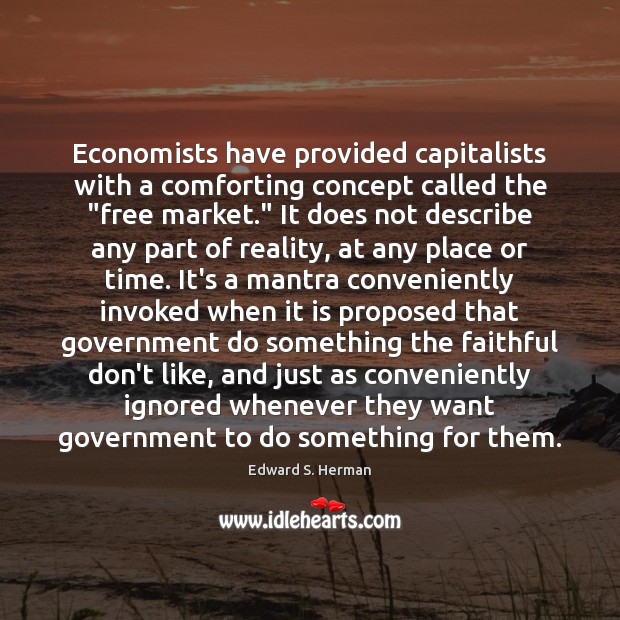 Economists have provided capitalists with a comforting concept called the “free market.” Edward S. Herman Picture Quote