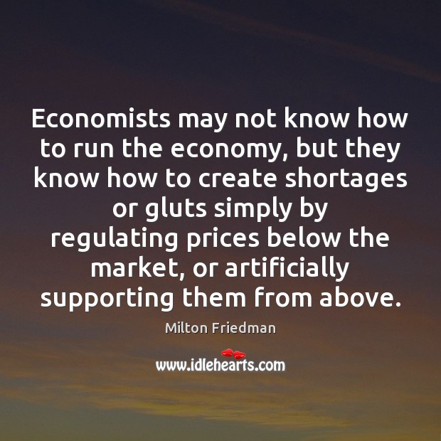 Economists may not know how to run the economy, but they know Milton Friedman Picture Quote