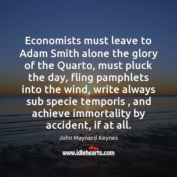 Economists must leave to Adam Smith alone the glory of the Quarto, John Maynard Keynes Picture Quote