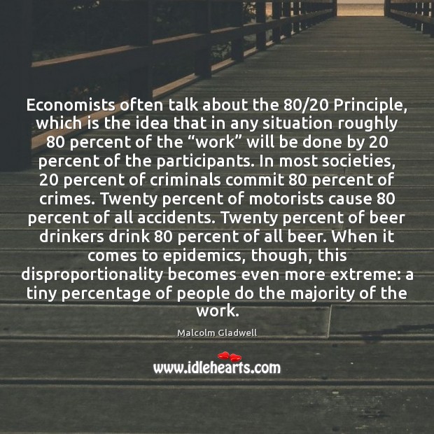 Economists often talk about the 80/20 Principle, which is the idea that in Image