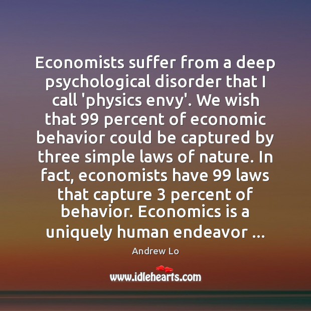 Economists suffer from a deep psychological disorder that I call ‘physics envy’. Behavior Quotes Image