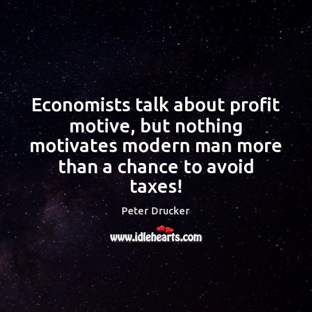 Economists talk about profit motive, but nothing motivates modern man more than Peter Drucker Picture Quote