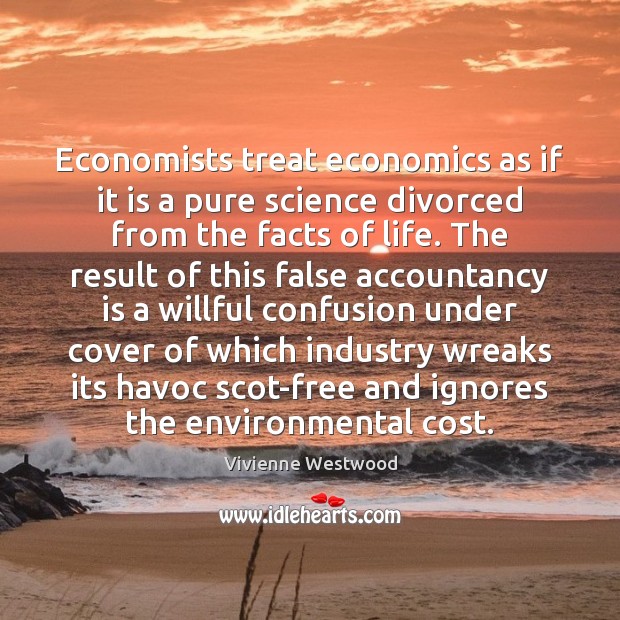 Economists treat economics as if it is a pure science divorced from Vivienne Westwood Picture Quote