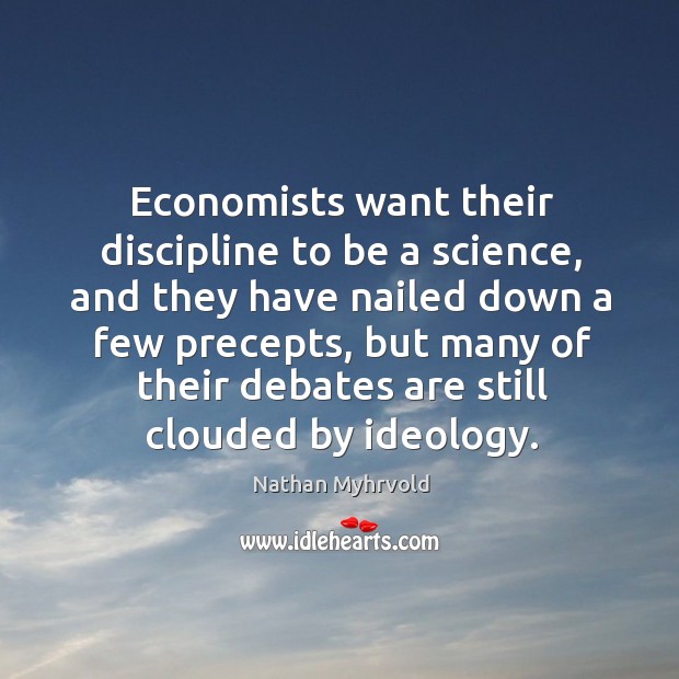 Economists want their discipline to be a science, and they have nailed Nathan Myhrvold Picture Quote