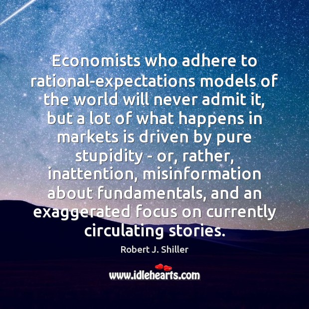 Economists who adhere to rational-expectations models of the world will never admit Robert J. Shiller Picture Quote