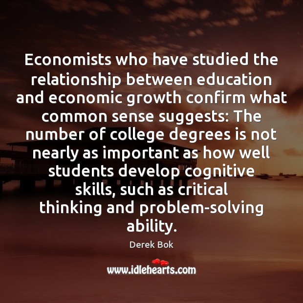Economists who have studied the relationship between education and economic growth confirm Derek Bok Picture Quote