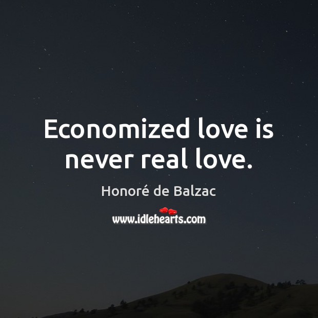 Economized love is never real love. Honoré de Balzac Picture Quote