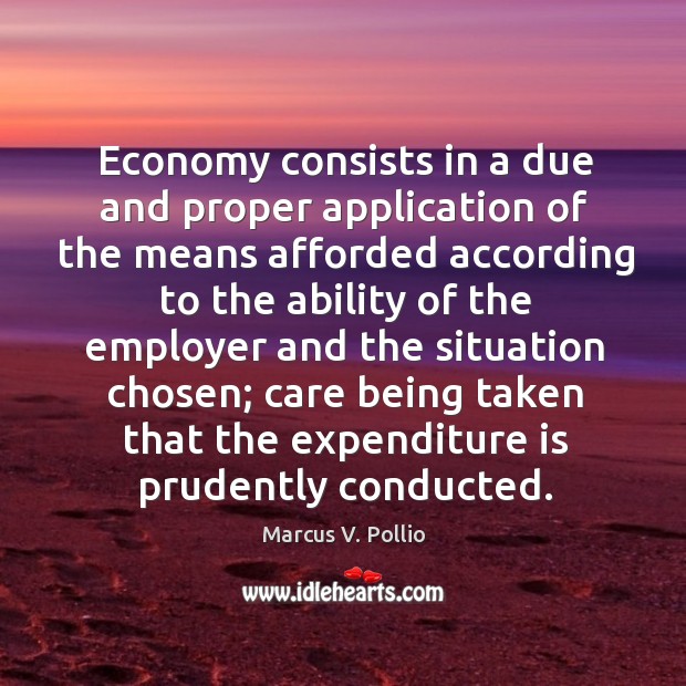 Economy consists in a due and proper application of the means Marcus V. Pollio Picture Quote