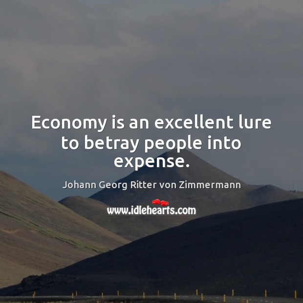 Economy is an excellent lure to betray people into expense. Johann Georg Ritter von Zimmermann Picture Quote