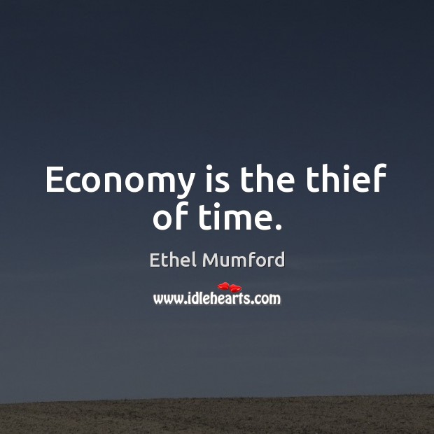 Economy is the thief of time. Ethel Mumford Picture Quote