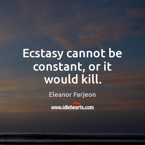 Ecstasy cannot be constant, or it would kill. Image