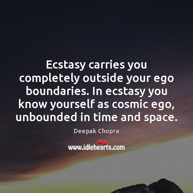 Ecstasy carries you completely outside your ego boundaries. In ecstasy you know Deepak Chopra Picture Quote