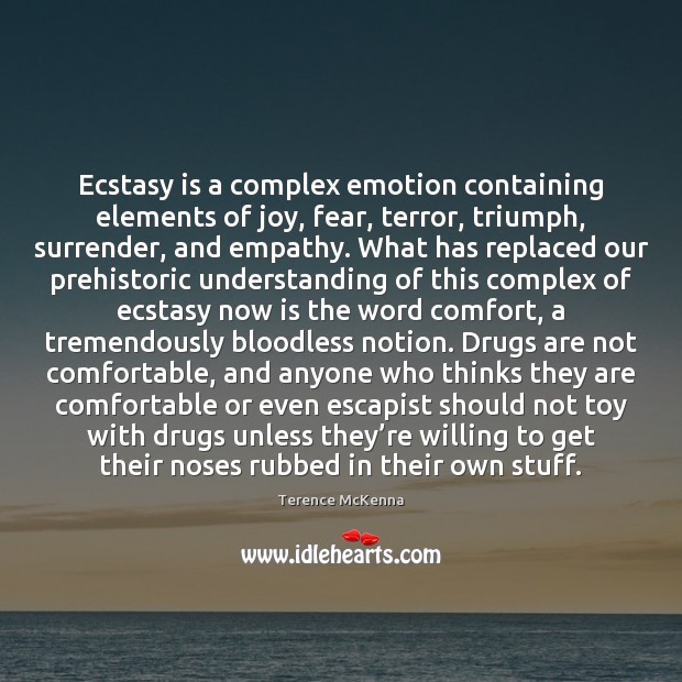 Ecstasy is a complex emotion containing elements of joy, fear, terror, triumph, Terence McKenna Picture Quote
