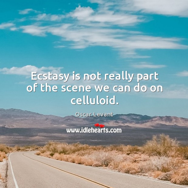 Ecstasy is not really part of the scene we can do on celluloid. Image