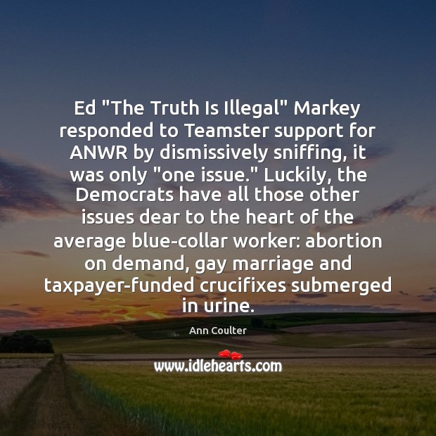 Ed “The Truth Is Illegal” Markey responded to Teamster support for ANWR Image