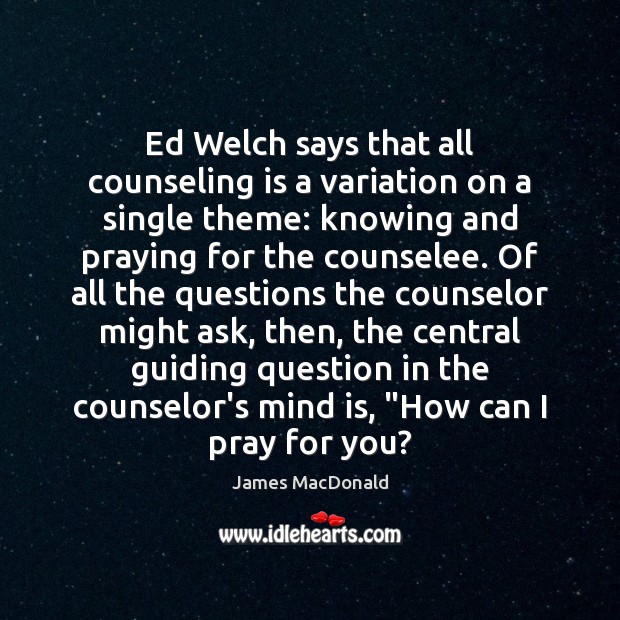 Ed Welch says that all counseling is a variation on a single James MacDonald Picture Quote