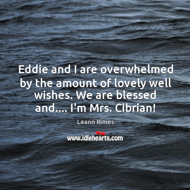 Eddie and I are overwhelmed by the amount of lovely well wishes. Leann Rimes Picture Quote